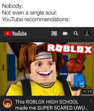 Nobody Not Even A Single Soul Youtube Recommendations This Roblox High School Made Me Super Scared Uwu Ifunny
