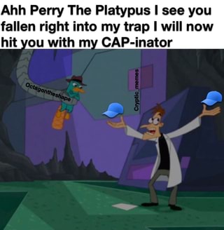 Ahh Perry The Platypus I see you fallen right into my trap I will now ...