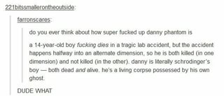 Do You Ever Think About How Super Fucked Up Danny Phantom Is A 14 Year Old Boy Fucking Dies In A Tragic Lab Accident But The Accident Happens Halfway Into An Alternate Dimension So