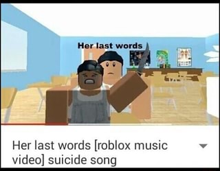 Her Last Words Her Last Words Roblox Music Video Suicide Song Ifunny - her last words roblox