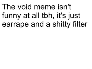 The Void Meme Isn T Funny At All Tbh It S Just Earrape And A Shitty Filter Ifunny