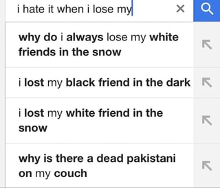 I Hate It When I Lose Myl X Why Do I Always Lose My White Friends