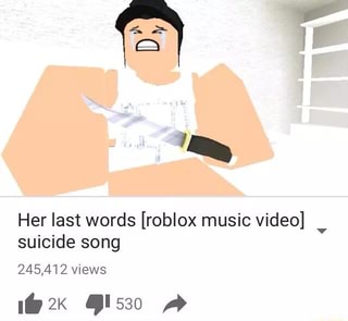 Her Last Words Roblox Music Video Suicide Song 245 412 Views Ifunny - what do you mean roblox music video ifunny