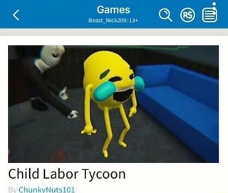 Tycoon Child Labor Ifunny - roblox child slavery tycoon