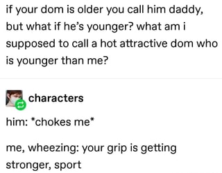 If your dom is older you call him daddy, but what if he's younger? what ...