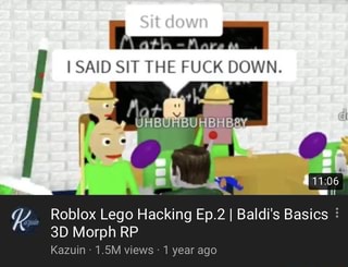 Fee I I Said Sit The Fuck Down Gi Roblox Lego Hacking Ep 2 I Baldi S Basics 3d Morph Rp Kazuin 1 5m Views 1 Year Ago Ifunny - roblox baldis basics 3d rp