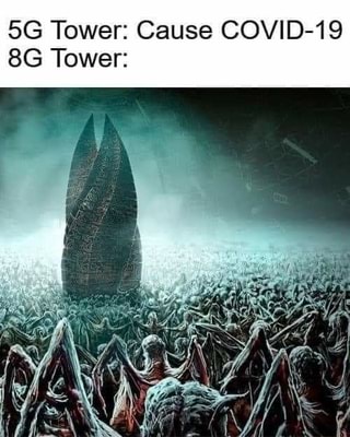 5G Tower: Cause COVID-19 8G Tower: - iFunny :)