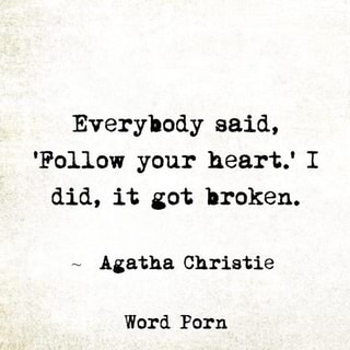 Everybody said, 'Follow your heart! I did, it got broken ...