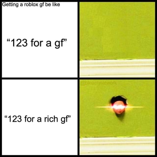 Getting A Roblox Gf Be Like 123 For A Gf 123 For A Rich Gf
