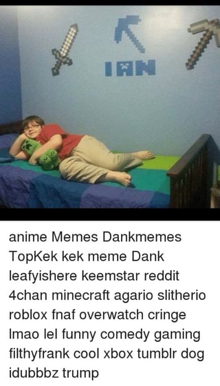 Anime Memes Dankmemes Topkek Kek Meme Dank Leafyishere Keemstar - funny reddit roblox memes