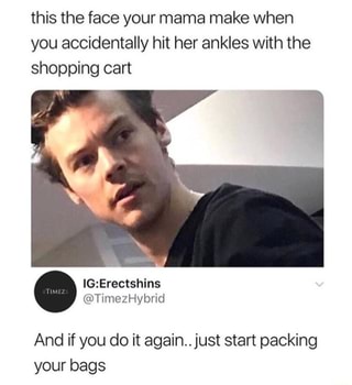 This The Face Your Mama Make When You Accidentally Hit Her Ankles With The Shopping Cart And If You Do It Again Just Start Packing Your Bags Ifunny