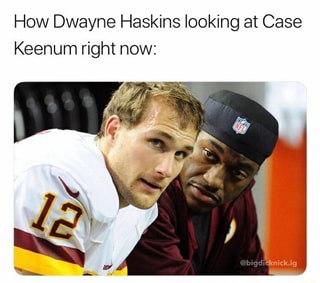 How Dwayne Haskins looking at Case Keenum right now ...