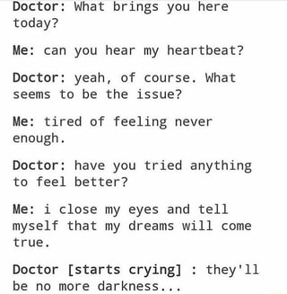 Doctor What Brings You Here Today Me Can You Hear My Heartbeat Doctor Yeah Of Course What Seems To Be The Issue Me Tired Of Feeling Never Enough Doctor Have You Tried