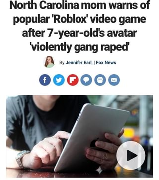 North Carolina Mom Warns Of Popular Roblox Video Game After 7 Year Old S Avatar Violently Gang Raped A By Jennifer Earl I Fox News 000000 Ifunny - north carolina mom warns of popular roblox game
