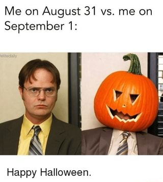 Me on August 31 vs. me on September 1: Happy Halloween. - iFunny :)