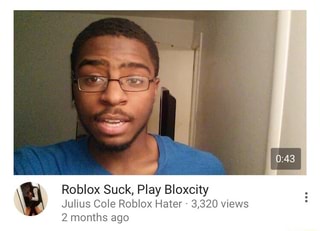 Roblox Suck Play Bloxcity Julius Cole Roblox Hater 3 320 Views