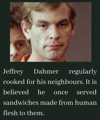 Jeffrey Dahmer regularly cooked for his neighbours. It is believed he ...