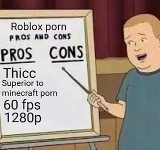 Roblox Porn Nos Aid Cons Pros Cons Thicc Superior To Minecraft - yeah minecraft porn is better than roblox porn roblox