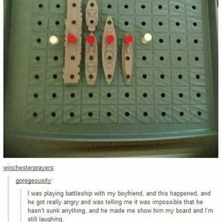 goregeousity:
I was playing battleship with my boyfriend, and this happened, and
he got really angry and was telling me it was impossible that he
hasn't sunk anything, and he made me show him my board and I'm
still laughing