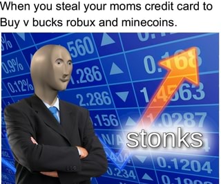 Hen You Steal Your Moms Credit Card To Buy V Bucks Robux And