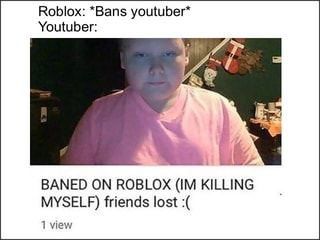 Roblox Bans Youtuber Youtuber Baned On Roblox Im - 