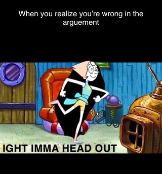 When you realize you’re wrong in the
arguement