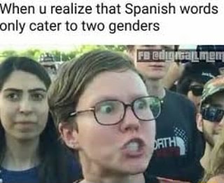 When U Realize That Spanish Words Only Cater To Two Genders Ifunny