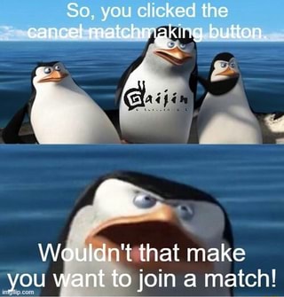 So, you clicked the cancel matchmaking button.
Wouldn't that make you want to join a match!