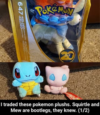 Ltraded these pokemon plushs. Squirtle and Mew are bootlegs, they knew ...