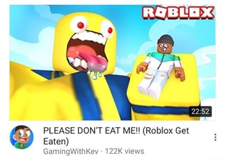 Please Don T Eat Me Roblox Get Eaten Gamingwithkev 122k