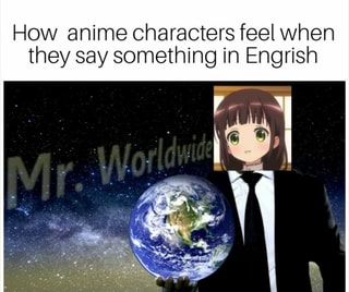 How Anime Characters Feel When They Say Something In Engrish Ifunny