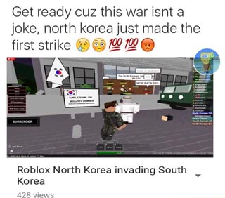 Get Ready Cuz This War Isnt A Joke North Korea Just Made The First Strike C 63 7 9 7ª E Roblox North Korea Invading South Korea 428 Vlews Ifunny - north korea roblox