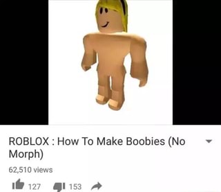 Roblox How To Make Boobies No Morph Ifunny - how to make a morph on roblox from scratch
