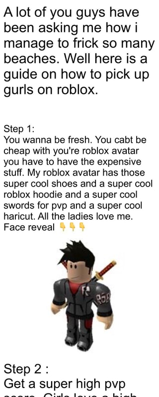 A Lot Of You Guys Have Been Asking Me How I Manage To Frick So Many Beaches Well Here Is A Guide On How To Pick Up Gurls On Roblox Step 1 - cool roblox avatars for boys