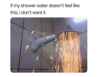 If my shower water doesn't feel like this, i don't want it - iFunny :)