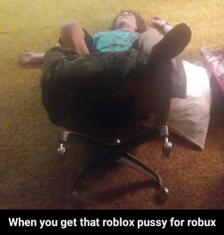 When You Get That Roblox Pussy For Robux When You Get That Roblox Pussy For Robux Ifunny