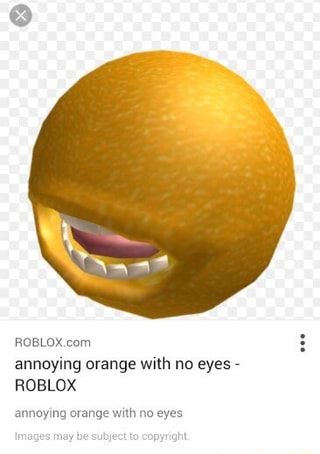 Robldx Com Annoying Orange With No Eyes Roblox Ifunny - roblox yellow eyes