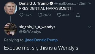 Donald J Trump Realdona V Presidential Harassment Replying To Realdonaldtrump Excuse Me Sir This Is A Wendy S Ifunny