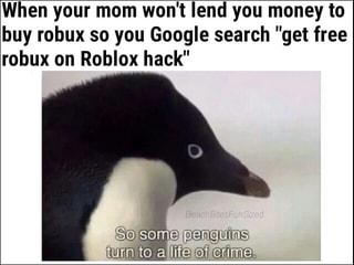 When Your Mom Won T Iend You Money To Buy Robux So You Google