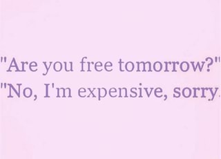 Are You Free Tomorrow No I M Expensive Sorry Ifunny