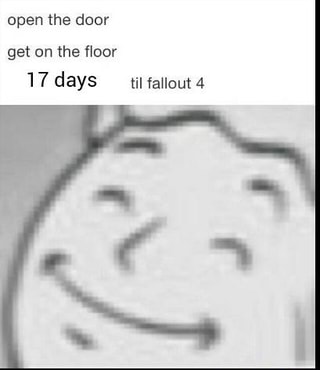Open The Door Get On The Floor 17 Days M Fauout 4 Ifunny