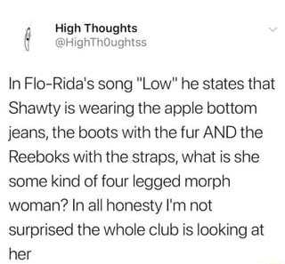 In Flo Rida S Song Low He States That Shawty Is Wearing The Apple Bottom Jeans The Boots With The Fur And The Reeboks With The Straps What Is She Some Kind Of Four