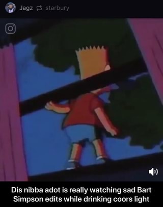 Dis Nibba Adot Is Really Watching Sad Bart Simpson Edits While