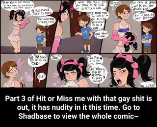 Part 3 of Hit or Miss me with that gay shit is out, it has nudity in it thi...