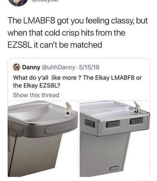 The LMABF8 got you feeling classy, but when that cold crisp hits from the
EZS8L it can't be matched
@ Danny @uhhDanny -
What do y'all like more ? The Elkay LMABF8 or the Elkay EZS8L?
Show this thread