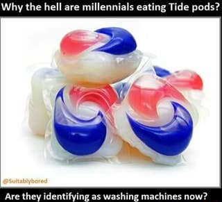 Why the hell are millennial; eating Tide pods? Are they identifying as  washing machines now? - iFunny :)