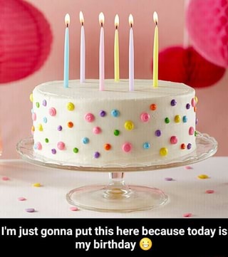 I'm just gonna put this here because today is my birthday - I'm just gonna put this here because today is my birthday 😀