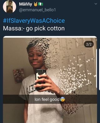 Ifsiaverywasachoice Massa Go Pick Cotton Ifunny