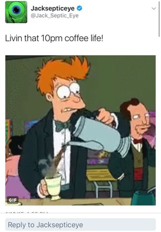 Livin That 10pm Coffee Life Reply To Jacksepticeye Ifunny