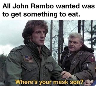 All John Rambo wanted was to get something to eat. Where's your;mask ...